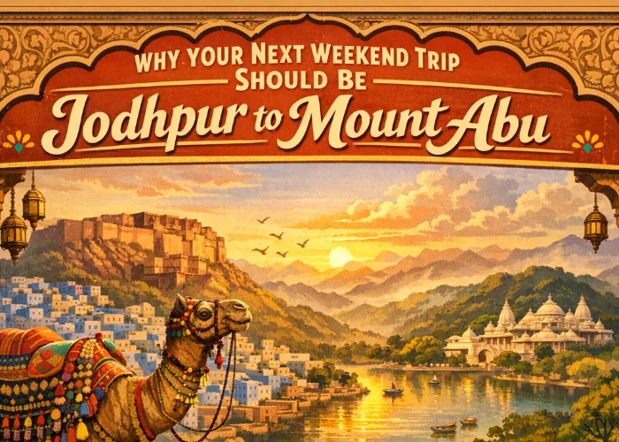 Why Your Next Weekend Trip Should Be Jodhpur to Mount Abu