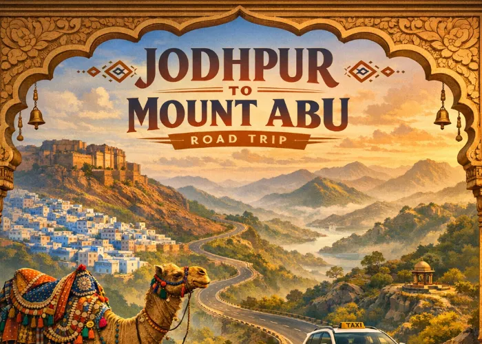 Jodhpur to Mount Abu Road Trip: Scenic Routes & Best Travel Tips